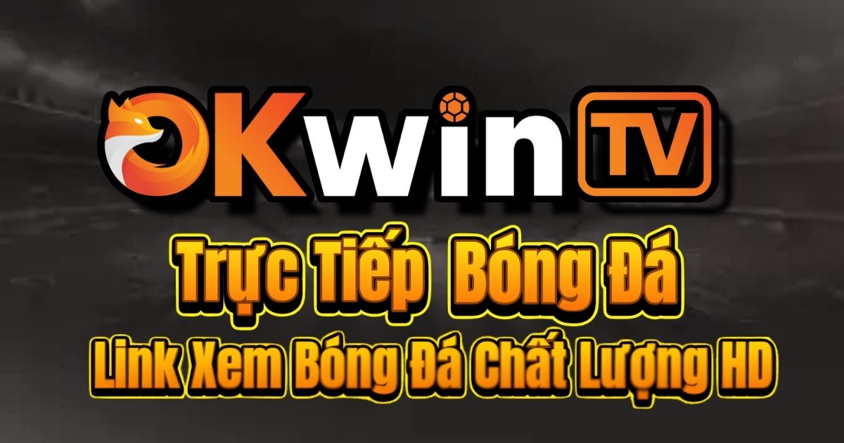 OKWIN TV - Xem trực tiếp bóng đá hôm nay với chất lượng Full HD, link xem bóng đá ổn định